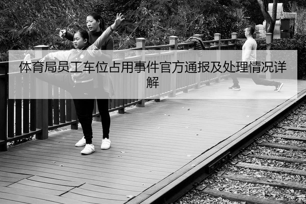 体育局员工车位占用事件官方通报及处理情况详解